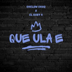 Shelow Shaq Ft. El Baby R – Que Ula E